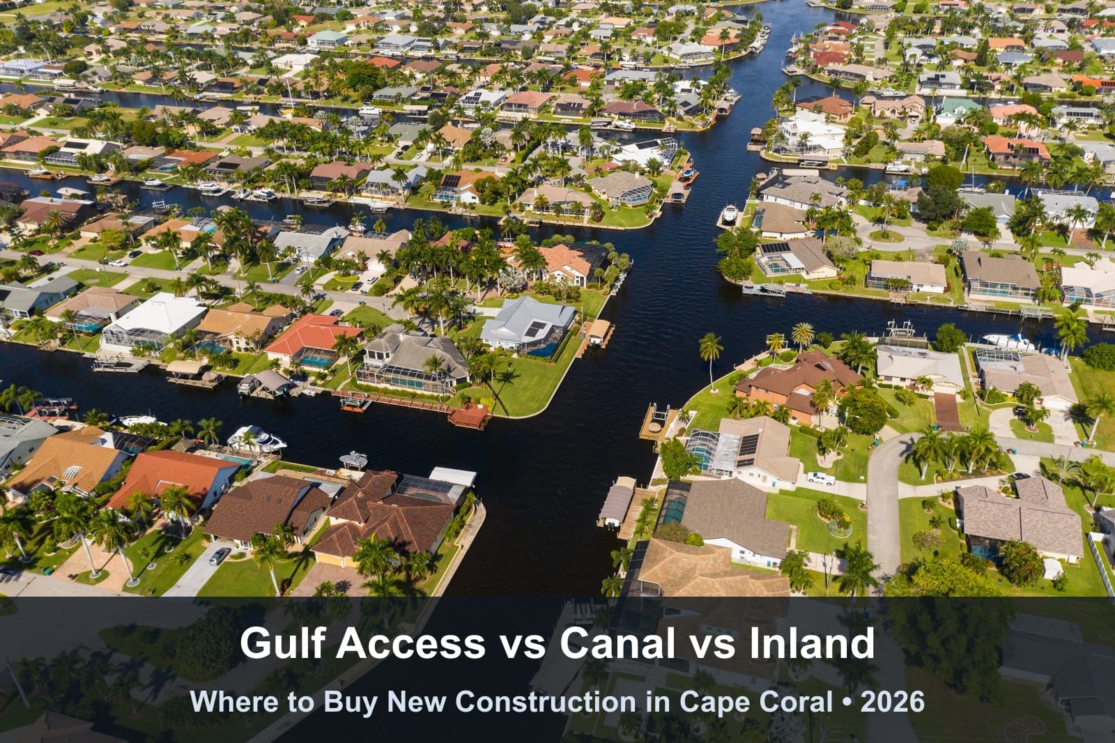 Gulf Access vs Canal vs Inland: Where to Buy New Construction in Cape Coral (2026)